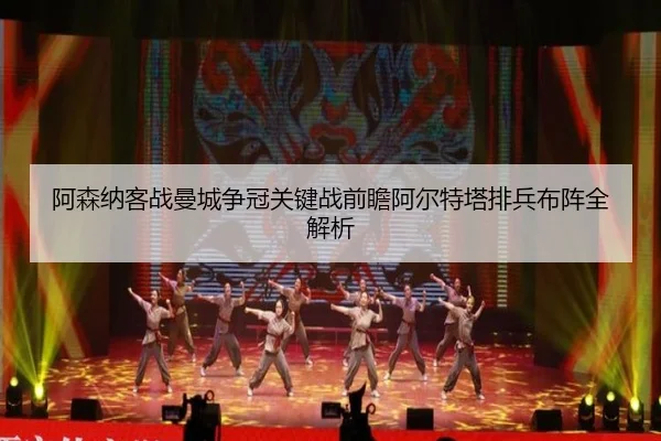 阿森纳客战曼城争冠关键战前瞻阿尔特塔排兵布阵全解析